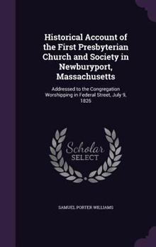 Historical account of the First Presbyterian Church and Society in Newburyport, Massachusetts: addressed to the congregation worshipping in Federal Street, July 9, 1826