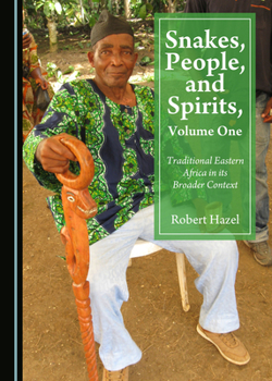 Hardcover Snakes, People, and Spirits, Volume One: Traditional Eastern Africa in Its Broader Context Book