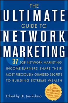 Paperback The Ultimate Guide to Network Marketing: 37 Top Network Marketing Income-Earners Share Their Most Preciously Guarded Secrets to Building Extreme Wealt Book