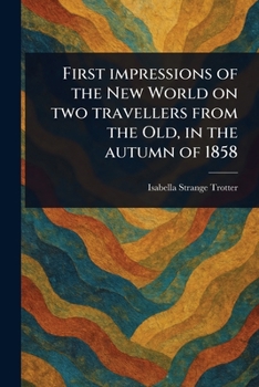 First Impressions of the New World on Two Travellers From the Old, in the Autumn of 1858
