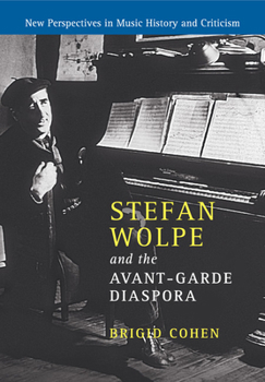 Stefan Wolpe and the Avant-Garde Diaspora - Book  of the New Perspectives in Music History and Criticism