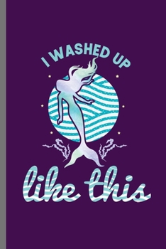 I washed up like this: Cute Mermaid Design Perfect for Students, Kids & Teens  for Journal, Doodling, Sketching and Notes Gift (6"x9") Dot Grid Notebook to write in
