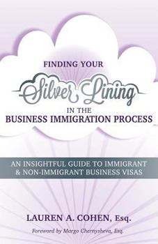 Paperback Finding Your Silver Lining in the Business Immigration Process: An Insightful Guide to Immigrant & Non-Immigrant Business Visas Book