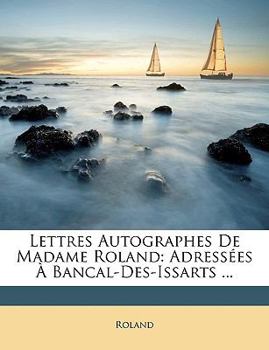 Paperback Lettres Autographes de Madame Roland: Adressées À Bancal-Des-Issarts ... [French] Book