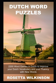 Dutch Word Puzzles: 2200 Word Games in Dutch to Improve your Dutch Vocabulary and your Fluency with New Words