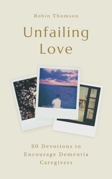 Paperback Unfailing Love: 30 Devotions to Encourage Dementia Caregivers Book