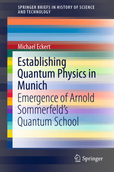 Paperback Establishing Quantum Physics in Munich: Emergence of Arnold Sommerfeld's Quantum School Book