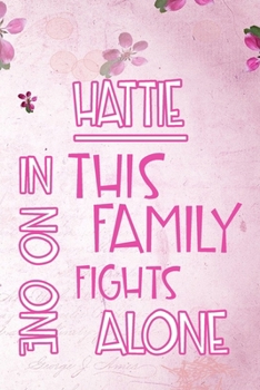 Paperback HATTIE In This Family No One Fights Alone: Personalized Name Notebook/Journal Gift For Women Fighting Health Issues. Illness Survivor / Fighter Gift f Book