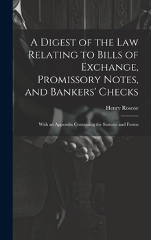 Hardcover A Digest of the Law Relating to Bills of Exchange, Promissory Notes, and Bankers' Checks: With an Appendix Containing the Statutes and Forms Book
