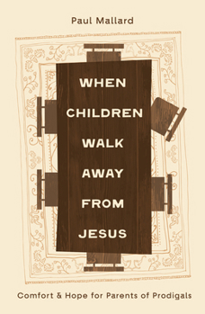 When Children Walk Away from Jesus: Comfort and Hope for Parents of Prodigals