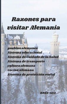 Razones para visitar Alemania: pueblos alemanes Sistema educacional Sistema de Cuidado de la Salud Sistema de transporte cultura alemana cocina alemana Sistema de protección social (Spanish Edition)