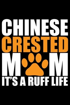 Chinese Crested Mom It's Ruff Life: Cool Chinese Crested Dog Mum Journal Notebook - Chinese Crested Puppy Lover Gifts – Funny Chinese Crested Dog ... Crested Owner Gifts. 6 x 9 in 120 pages