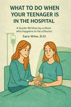 What To Do When Your Teenager is in The Hospital: A Guide Written by a Mom Who Happens to Be a Doctor