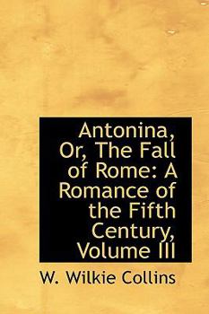 Paperback Antonina, Or, the Fall of Rome: A Romance of the Fifth Century, Volume III Book