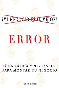 �mi Negocio Es El Mejor!. Error.: Gu�a B�sica Y Necesaria Para Montar Tu Negocio.