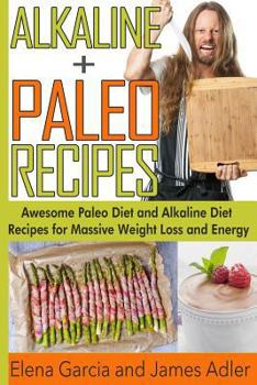 Paperback Alkaline Paleo Recipes: Awesome Paleo Diet and Alkaline Diet Recipes for Massive Weight Loss and Energy Book