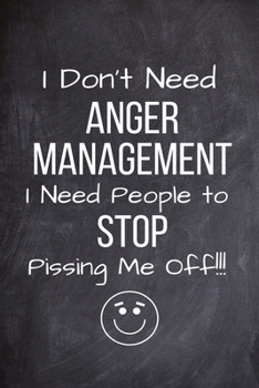 Paperback I Don't Need Anger Management I Need People To Stop Pissing Me Off!!!: 150 Lined Pages, Humorous Notebook Journal Diary - Funny Humour Gift for Birthd Book