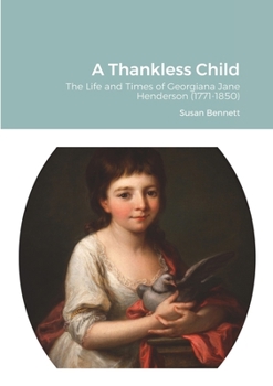 Paperback A Thankless Child: The Life and Times of Georgiana Jane Henderson (1771-1850) Book