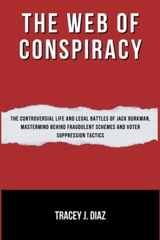 The Web of Conspiracy: The Controversial Life and Legal Battles of Jack Burkman, Mastermind Behind Fraudulent Schemes and Voter Suppression T