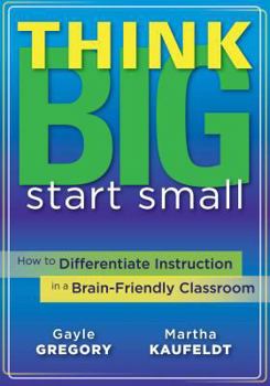Paperback Think Big, Start Small: How to Differentiate Instruction in a Brain-Friendly Classroom Book