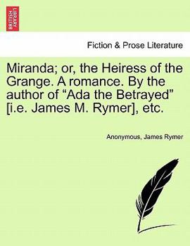 Paperback Miranda; or, the Heiress of the Grange. A romance. By the author of "Ada the Betrayed" [i.e. James M. Rymer], etc. Book