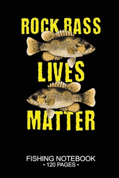 Rock Bass Lives Matter Fishing Notebook 120 Pages: 6"x 9'' Blank Paper Fishing Notebook Cool Freshwater Game Fish Saltwater Fly Fishes Journal Composition Notebook Notes Day Planner Notepad