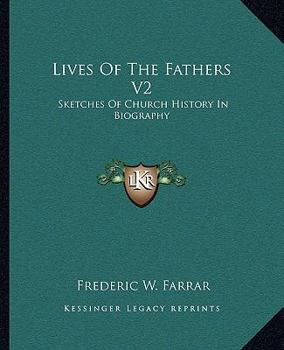 Lives Of The Fathers V2: Sketches Of Church History In Biography