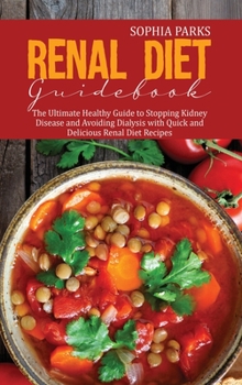 Renal Diet Guidebook: The Ultimate Healthy Guide to Stopping Kidney Disease and Avoiding Dialysis with Quick and Delicious Renal Diet Recipes