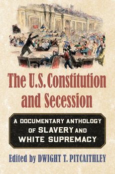 Paperback The U.S. Constitution and Secession: A Documentary Anthology of Slavery and White Supremacy Book