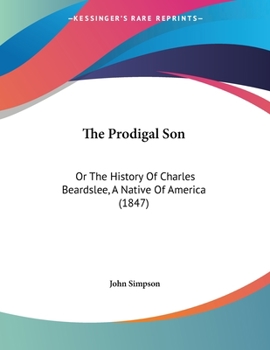 Paperback The Prodigal Son: Or The History Of Charles Beardslee, A Native Of America (1847) Book