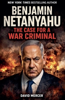 Benjamin Netanyahu The Case for a War Criminal