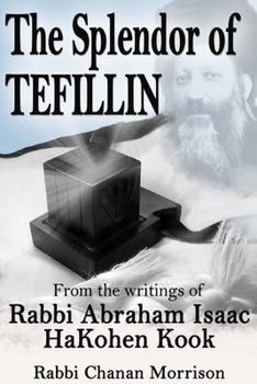 Paperback The Splendor of Tefillin: Insights into the Mitzvah of Tefillin From the Writings of Rabbi Abraham Isaac HaKohen Kook Book