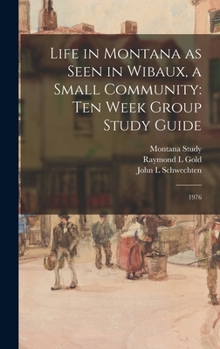 Life in Montana as Seen in Wibaux, a Small Community: Ten Week Group Study Guide: 1976