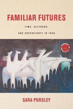Paperback Familiar Futures: Time, Selfhood, and Sovereignty in Iraq Book