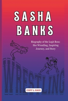 Paperback Sasha Banks: Biography of the Legit Boss: Her Wrestling, Inspiring Journey, and Story Book