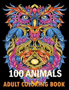 Paperback 100 Animals Adult Coloring Book: With Lions, Elephants, Owls, Horses, Dogs, Cats, and Many More! Stress Relieving Designs for Adults Relaxation Creati Book