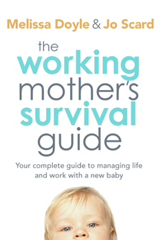 The Working Mother's Survival Guide: Your Complete Guide to Managing Life and Work with a New Baby