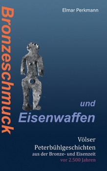 Paperback Bronzeschmuck und Eisenwaffen: Völser Peterbühl-Geschichten aus der Bronze- und Eisenzeit vor 2.500 Jahren [German] Book