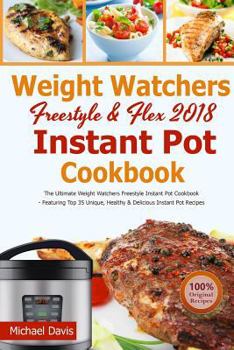 Paperback Weight Watchers Freestyle & Flex Instant Pot Cookbook 2018: The Ultimate WW Freestyle Instant Pot Cookbook - Featuring Top 35 Unique, Delicious and Ea Book