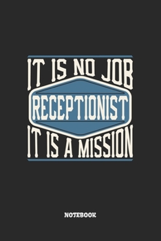 Paperback Receptionist Notebook - It Is No Job, It Is A Mission: Rezeptionist Notizbuch / Tagebuch / Heft mit Punkteraster Seiten. Notizheft mit Dot Grid, Journ Book