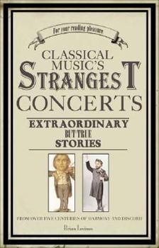 Paperback Classical Music's Strangest Concerts: Extraordinary But True Stories from Over Five Centuries of Harmony and Discord Book