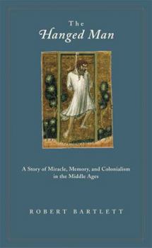 Paperback The Hanged Man: A Story of Miracle, Memory, and Colonialism in the Middle Ages Book