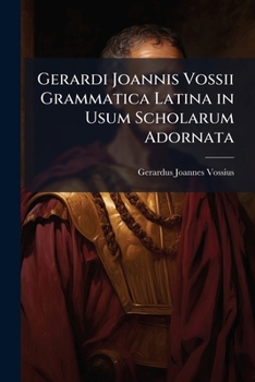 Paperback Gerardi Joannis Vossii Grammatica Latina in Usum Scholarum Adornata [Multiple Languages] Book