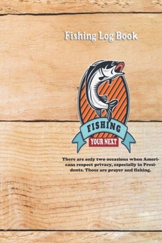 There are only two occasions when Americans respect privacy, especially in Presidents. Those are prayer and fishing.: Fishing Log Book : Blank Lined ... 110 Pages, Soft Matte Cover, 6 x 9 In