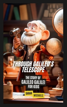 Through Galileo's Telescope: The Story of Galileo Galilei for Kids