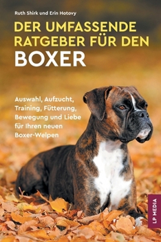 Paperback Der Umfassende Ratgeber Für Den Boxer: Auswahl, Aufzucht, Training, Fütterung, Bewegung und Liebe Für Ihren Neuen Boxer-Welpen [German] Book