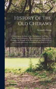 History of the Old Cheraws: Containing an Account of the Aborigines of the Pedee, the First White Settlements, Their Subsequent Progress, Civil ... Afterward; Extending From About A.D. 1730...