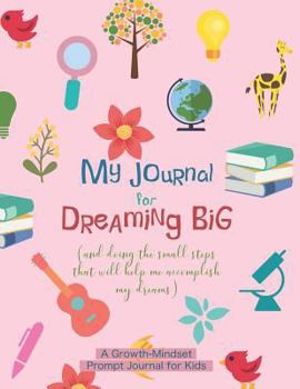 Paperback My Journal for Dreaming Big: A Weekly Prompt Journal to Foster a Growth-Mindset in Kids Goal Visualization and Tracking Mind-Flexing Activities Book