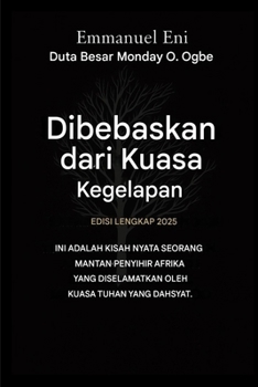 Dibebaskan dari Kuasa Kegelapan - Edisi Lengkap 2025: INI ADALAH KISAH NYATA SEORANG MANTAN PENYIHIR AFRIKA YANG DISELAMATKAN OLEH KEKUATAN TUHAN YANG ... the Power of Darkness) (Indonesian Edition)