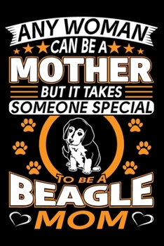 Paperback Any Woman Can Be A Mother But It Takes Someone Special To Be A Beagle Mom: Beagle Journal Notebook Best Gifts For Beagle Mom And Who Love Beagle Dog N Book